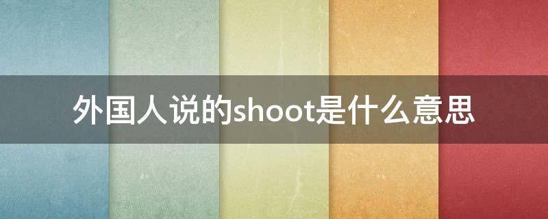 外国人说的shoot是什么意思