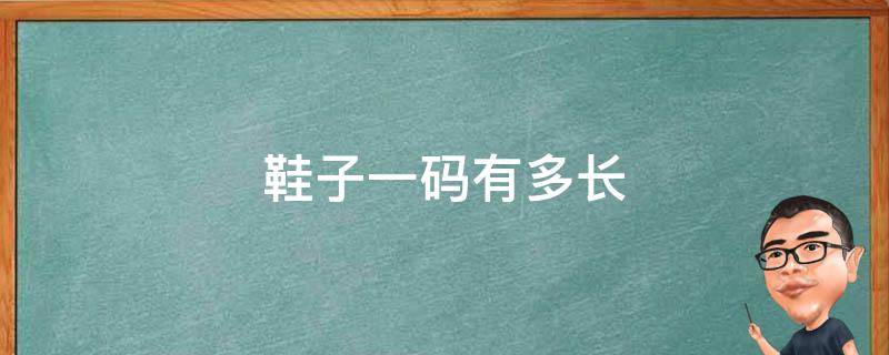 鞋子一码有多长 鞋子一码有多长图片