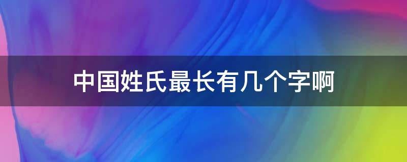 中国姓氏最长有几个字啊（中国姓氏最长有几个字啊图片）