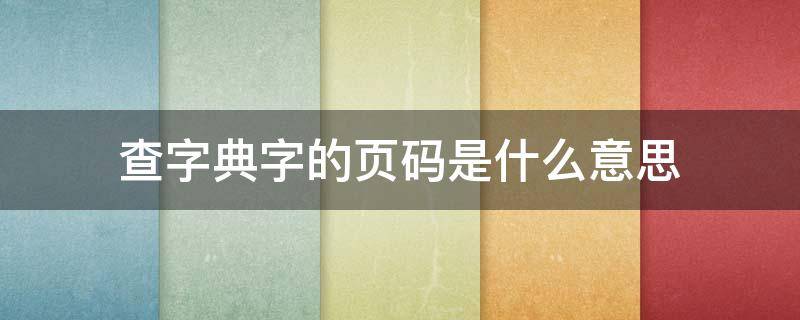 查字典字的页码是什么意思 查字典字的页码是什么意思,举例说明