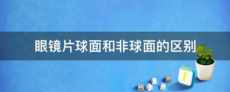 眼镜片球面和非球面的区别 眼镜片球面和非球面的区别在哪里