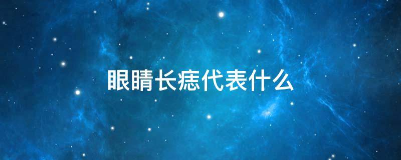 眼睛长痣代表什么（眼睛长痣代表什么?）