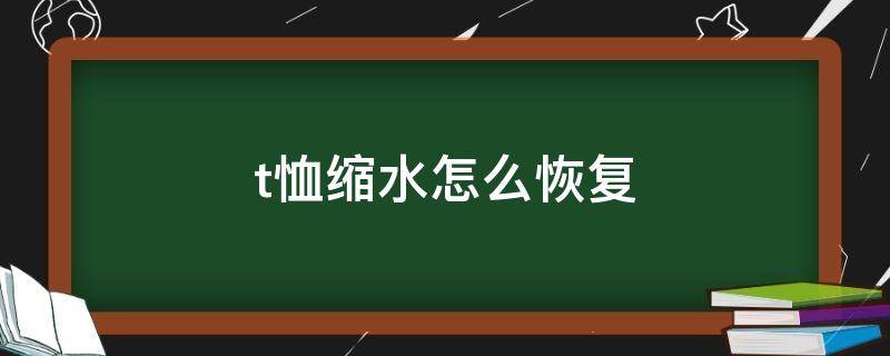 t恤缩水怎么恢复 t恤缩水怎么恢复妙招