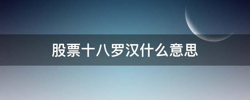 股票十八罗汉什么意思 十八罗汉股票名称