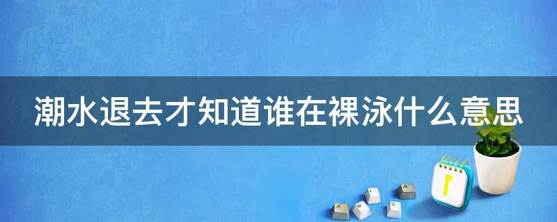 潮水退去才知道谁在裸泳什么意思 潮水退了才能看出谁在裸泳什么意思