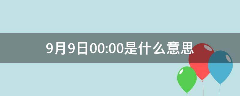 9月9日00:00是什么意思 9月9日是什么意思啊