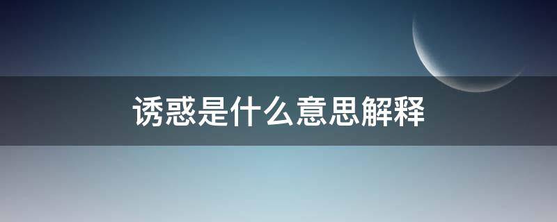 诱惑是什么意思解释（诱惑是什么意思?）