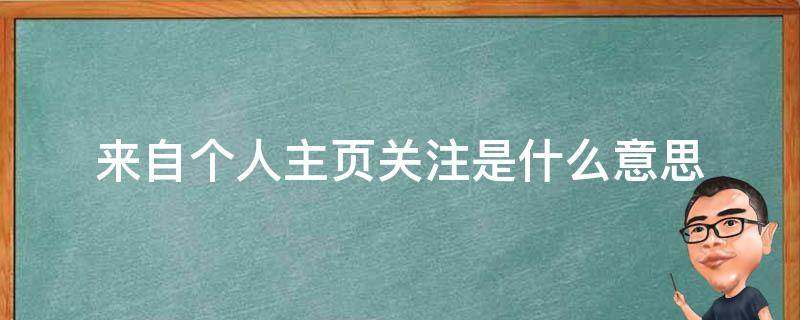 来自个人主页关注是什么意思 来自首页关注