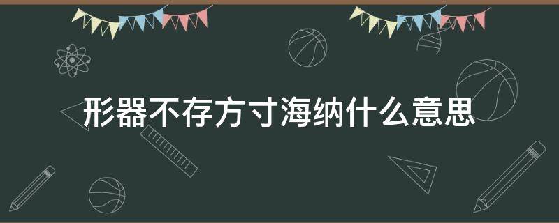 形器不存方寸海纳什么意思 形器不存,方寸海纳典故