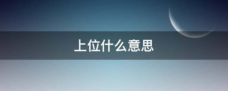 上位什么意思 上位什么意思网络用语