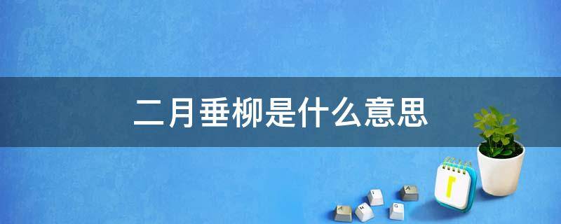 二月垂柳是什么意思 二月垂柳未挂丝猜生肖