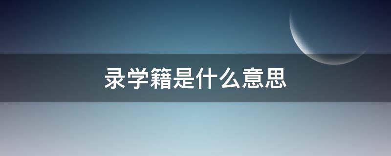 录学籍是什么意思 录学籍是什么意思呀