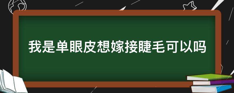 我是单眼皮想嫁接睫毛可以吗 我是单眼皮想嫁接睫毛可以吗女生