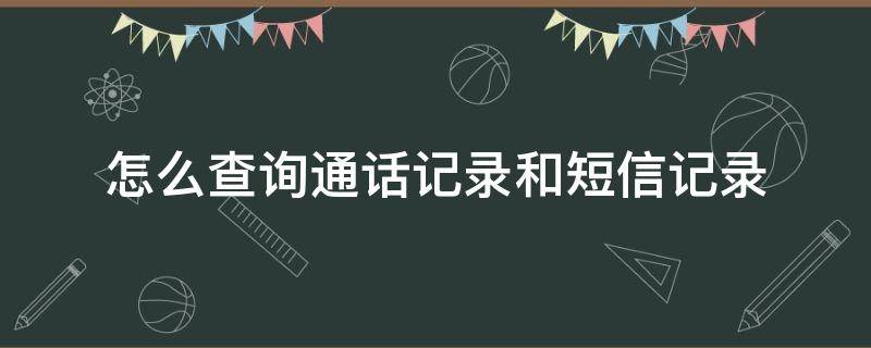 怎么查询通话记录和短信记录（怎么能查通话记录和短信）