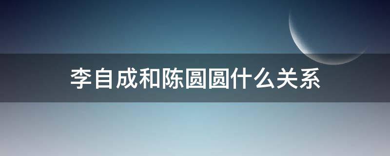 李自成和陈圆圆什么关系 李自成当了几天皇位