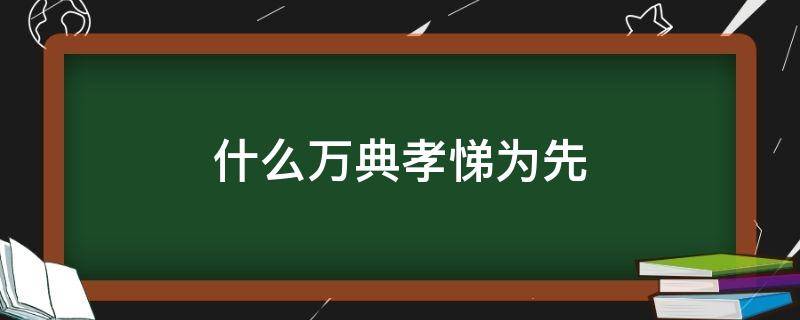 什么万典孝悌为先 千万经典,孝悌为先的个人感悟