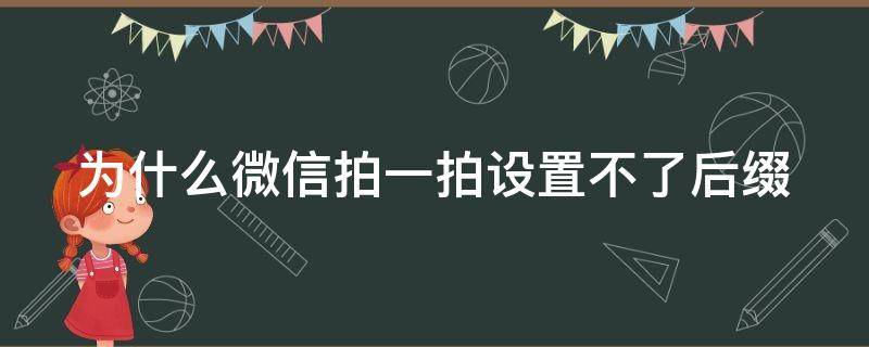 为什么微信拍一拍设置不了后缀 为什么我的微信拍一拍不能设置后缀