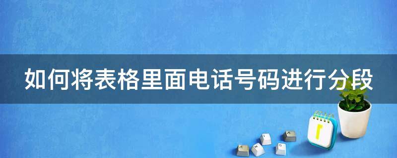 如何将表格里面电话号码进行分段 如何将表格里面电话号码进行分段显示