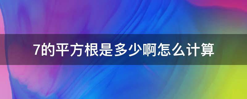 7的平方根是多少啊怎么计算（七的平方根怎么求）