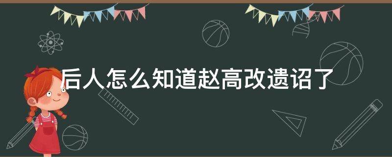 后人怎么知道赵高改遗诏了 张良为何不救韩信