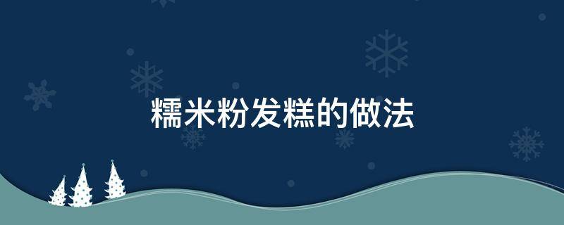 糯米粉发糕的做法（糯米粉发糕的做法和配方窍门）