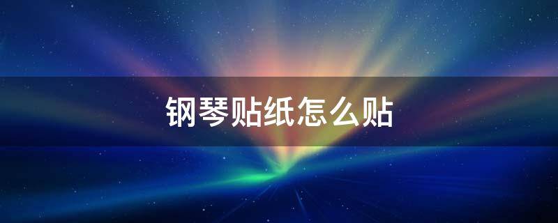 钢琴贴纸怎么贴（钢琴贴纸怎么贴22个键）