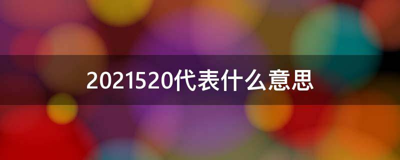 2021520代表什么意思（5202021是什么意思）