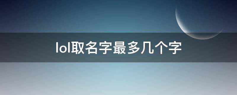 lol取名字最多几个字（lol取名字最多几个字符）