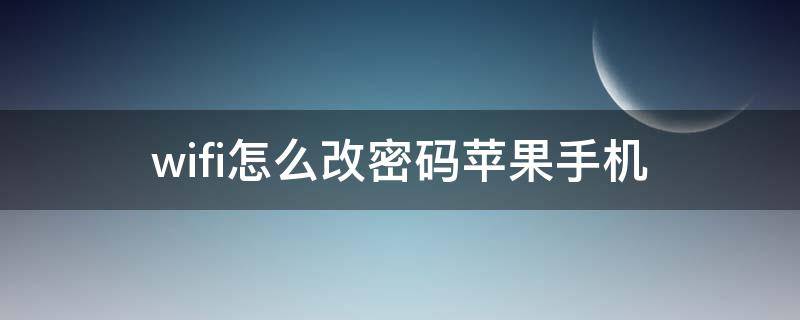 wifi怎么改密码苹果手机（wifi改密码苹果手机怎么连接）