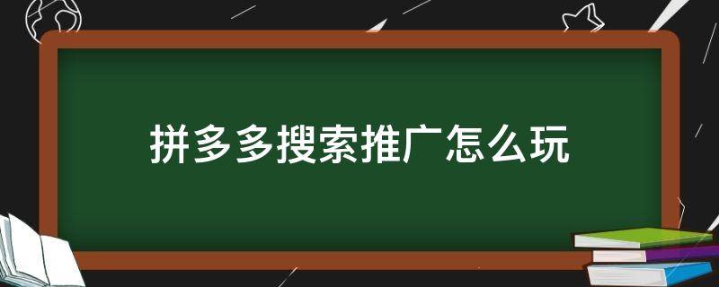 拼多多搜索推广怎么玩 拼多多搜索推广玩法