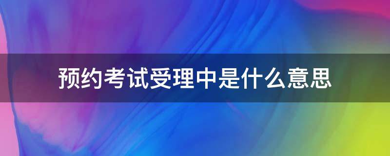 预约考试受理中是什么意思 科目一一般受理几天