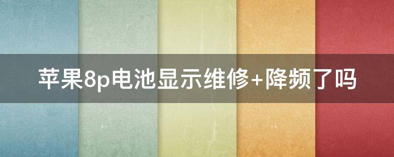 苹果8p电池显示维修 苹果8p电池显示维修怎么办