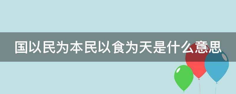 国以民为本民以食为天是什么意思（国以民为本民以衣食为本是谁说的）