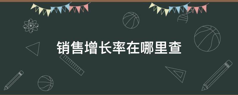 销售增长率在哪里查（销售增长率在哪里查询）