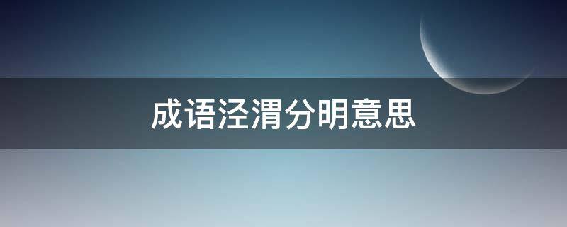 成语泾渭分明意思 成语泾渭分明典故