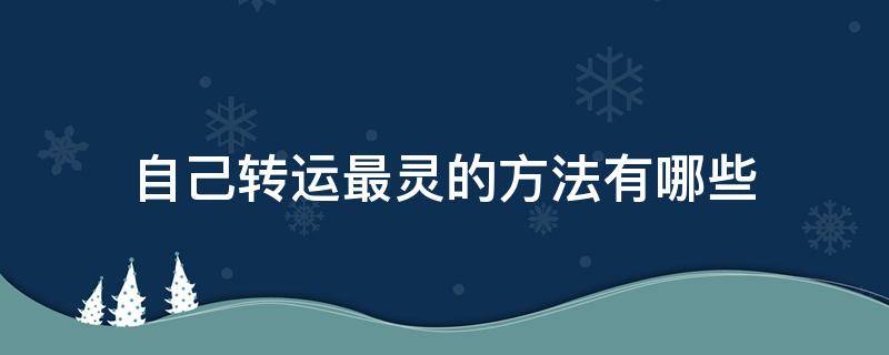 自己转运最灵的方法有哪些（自己转运最灵的方法有哪些图片）