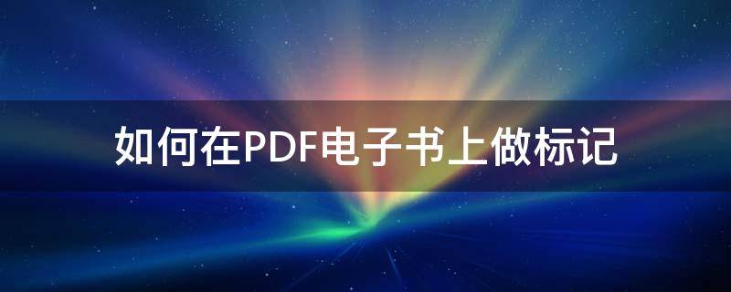 如何在PDF电子书上做标记 怎么可以在pdf上做标记