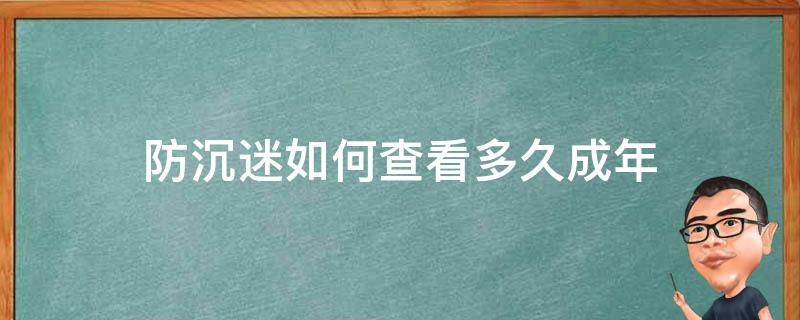 防沉迷如何查看多久成年（防沉迷怎么查多久成年）