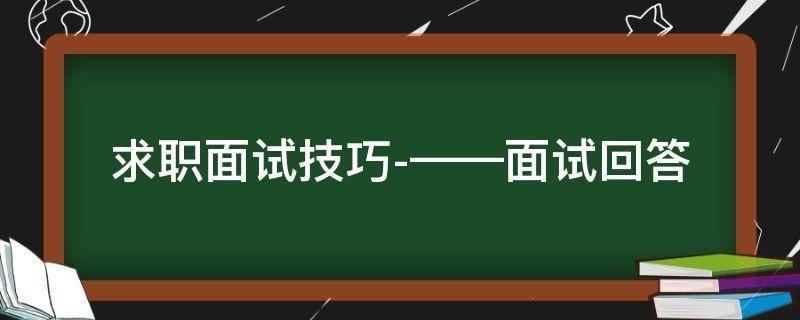 求职面试技巧-——面试回答