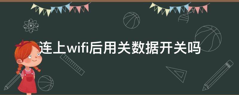 连上wifi后用关数据开关吗 连着wifi开数据耗电吗