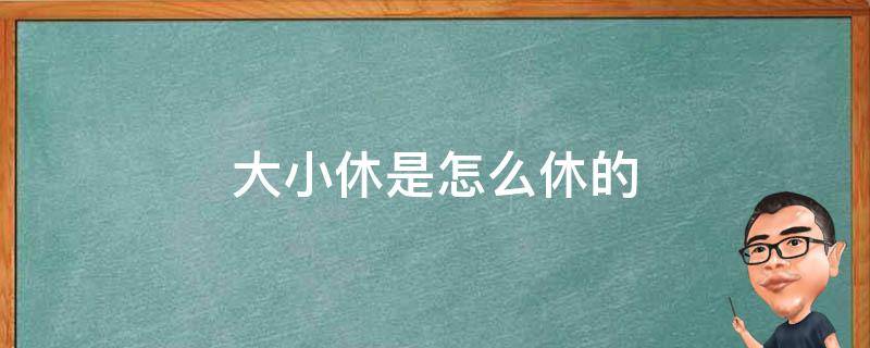 大小休是怎么休的（大小休是怎么休的?）