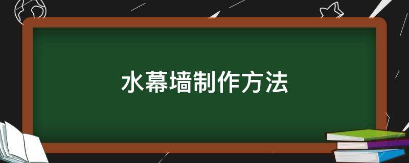 水幕墙制作方法（水幕墙制作方法图解）