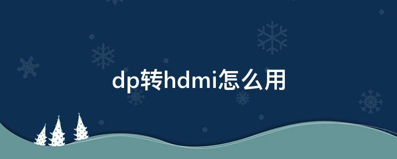 dp转hdmi怎么用 dp转接hdmi