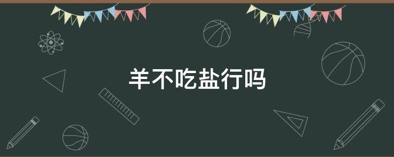 羊不吃盐行吗 羊可以不吃粮食么?