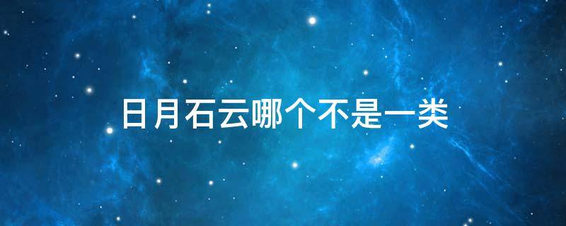 日月石云哪个不是一类 日月云属于自然现象吗