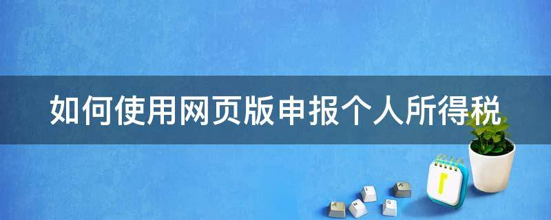 如何使用网页版申报个人所得税（如何网上申报个人所得）