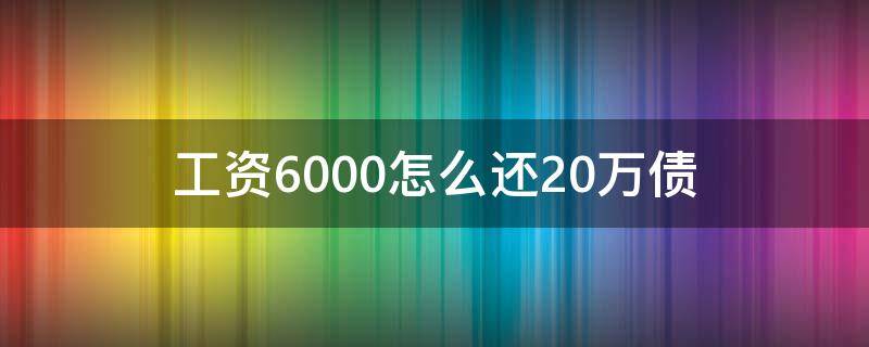 工资6000怎么还20万债 月薪6000欠债20万怎么办