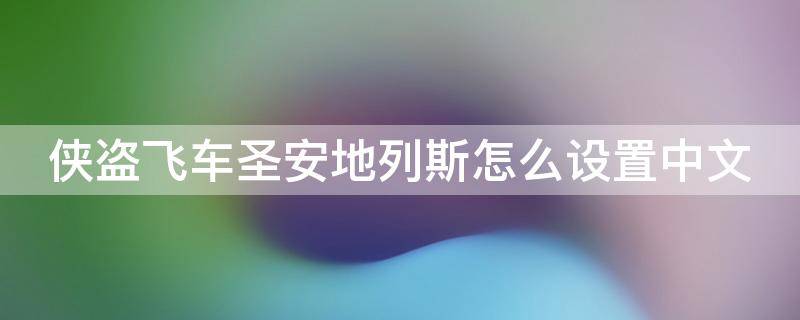 侠盗飞车圣安地列斯怎么设置中文 侠盗飞车圣安地列斯设置中文图解