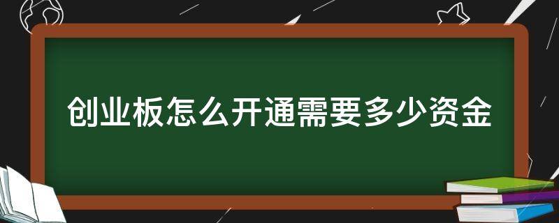 创业板怎么开通需要多少资金 创业板要怎么样才能开通