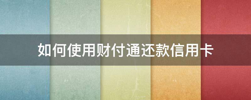 如何使用财付通还款信用卡 怎么用财付通还信用卡